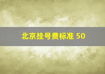 北京挂号费标准 50